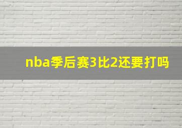 nba季后赛3比2还要打吗