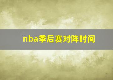 nba季后赛对阵时间