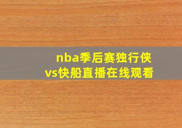 nba季后赛独行侠vs快船直播在线观看