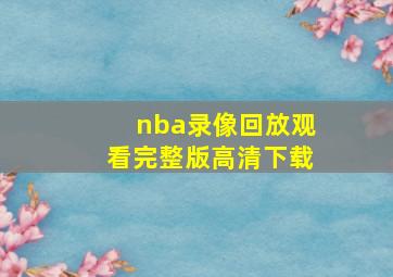 nba录像回放观看完整版高清下载