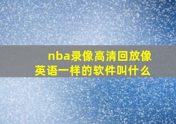 nba录像高清回放像英语一样的软件叫什么