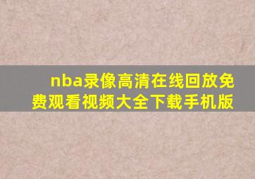 nba录像高清在线回放免费观看视频大全下载手机版