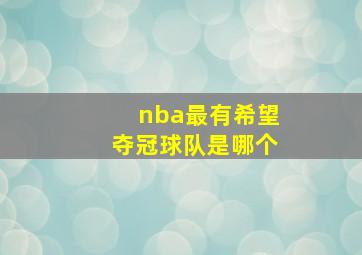 nba最有希望夺冠球队是哪个