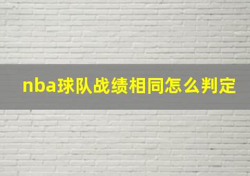 nba球队战绩相同怎么判定