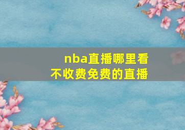 nba直播哪里看不收费免费的直播