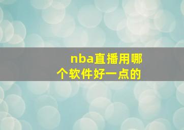 nba直播用哪个软件好一点的