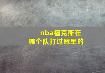 nba福克斯在哪个队打过冠军的