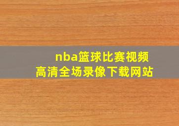 nba篮球比赛视频高清全场录像下载网站