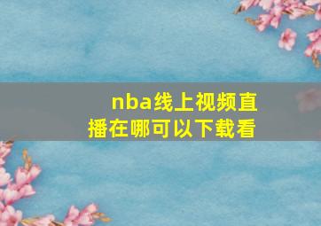 nba线上视频直播在哪可以下载看