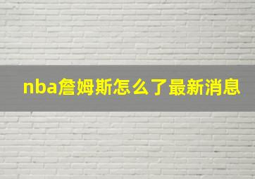 nba詹姆斯怎么了最新消息