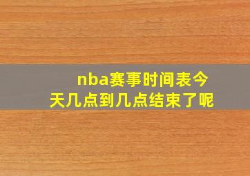 nba赛事时间表今天几点到几点结束了呢