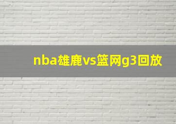 nba雄鹿vs篮网g3回放