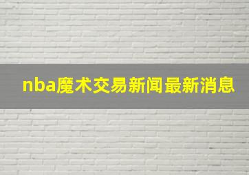 nba魔术交易新闻最新消息