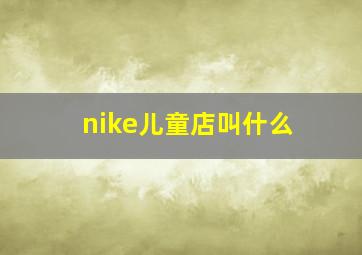 nike儿童店叫什么