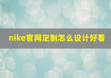 nike官网定制怎么设计好看