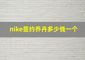 nike签约乔丹多少钱一个