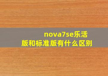 nova7se乐活版和标准版有什么区别