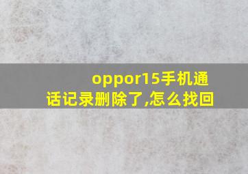 oppor15手机通话记录删除了,怎么找回