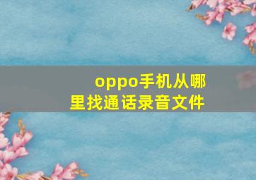 oppo手机从哪里找通话录音文件