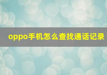 oppo手机怎么查找通话记录