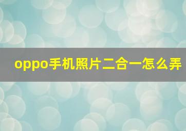 oppo手机照片二合一怎么弄