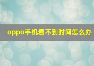 oppo手机看不到时间怎么办