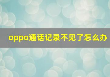 oppo通话记录不见了怎么办