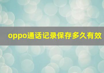 oppo通话记录保存多久有效