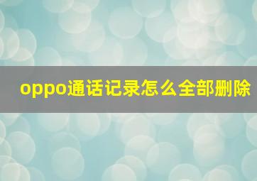 oppo通话记录怎么全部删除