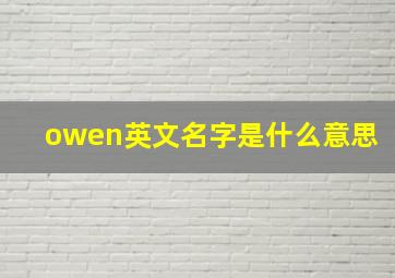 owen英文名字是什么意思