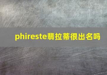 phireste翡拉蒂很出名吗