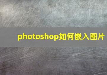 photoshop如何嵌入图片