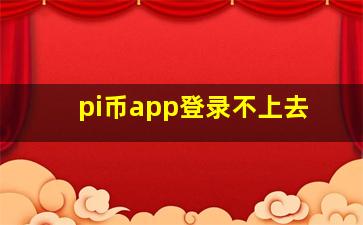 pi币app登录不上去