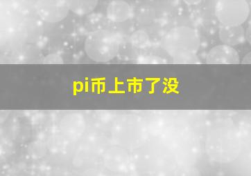 pi币上市了没