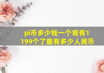 pi币多少钱一个我有1199个了能有多少人民币