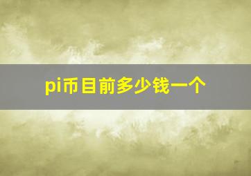 pi币目前多少钱一个