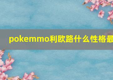 pokemmo利欧路什么性格最好