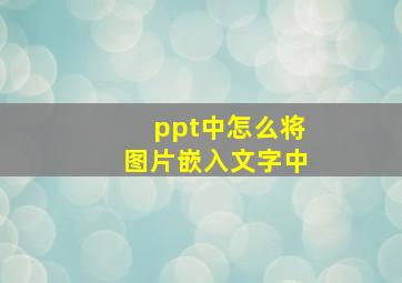 ppt中怎么将图片嵌入文字中