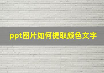 ppt图片如何提取颜色文字