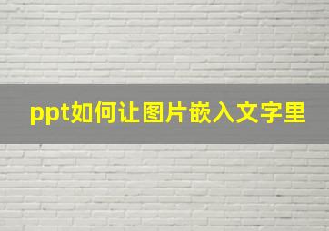 ppt如何让图片嵌入文字里