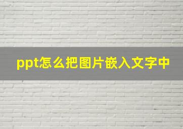 ppt怎么把图片嵌入文字中