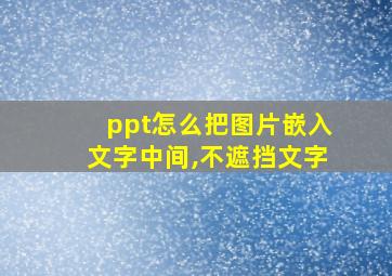 ppt怎么把图片嵌入文字中间,不遮挡文字