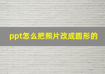 ppt怎么把照片改成圆形的