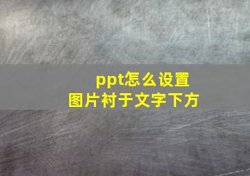 ppt怎么设置图片衬于文字下方