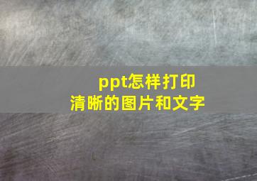 ppt怎样打印清晰的图片和文字