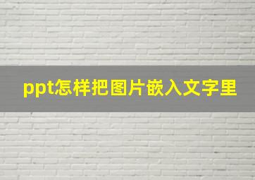 ppt怎样把图片嵌入文字里