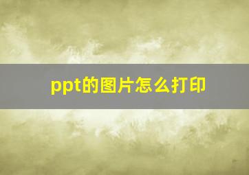 ppt的图片怎么打印