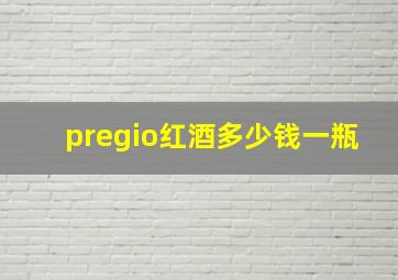 pregio红酒多少钱一瓶