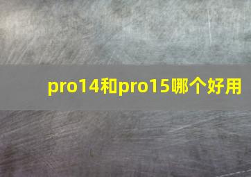 pro14和pro15哪个好用