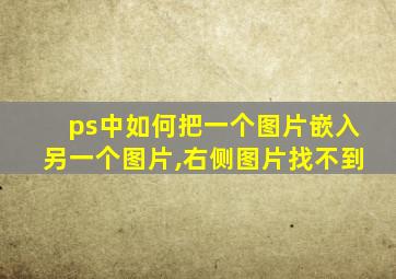 ps中如何把一个图片嵌入另一个图片,右侧图片找不到